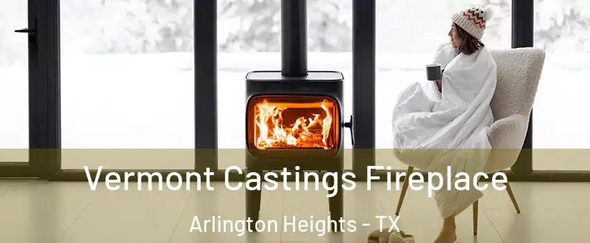 Vermont Castings Fireplace Arlington Heights - TX