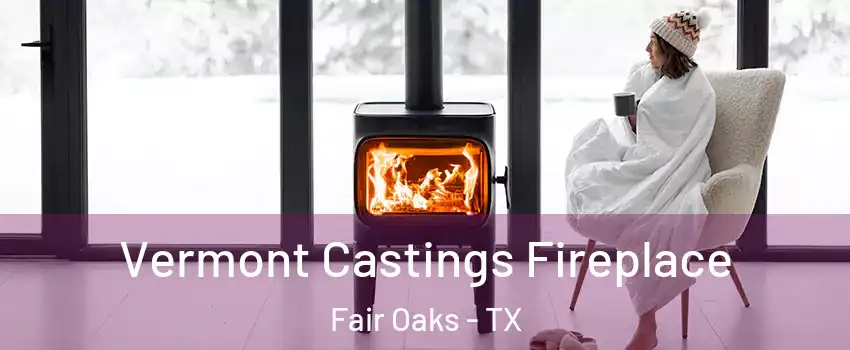 Vermont Castings Fireplace Fair Oaks - TX