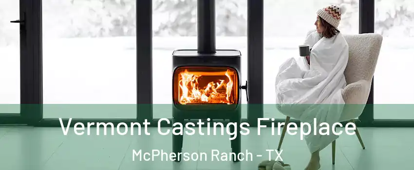 Vermont Castings Fireplace McPherson Ranch - TX