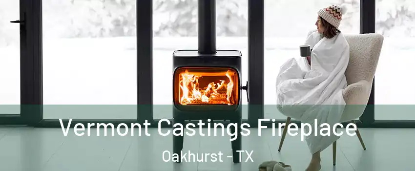 Vermont Castings Fireplace Oakhurst - TX
