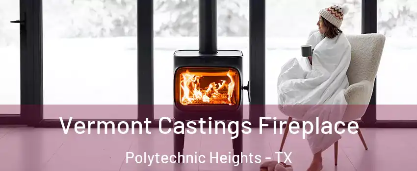 Vermont Castings Fireplace Polytechnic Heights - TX