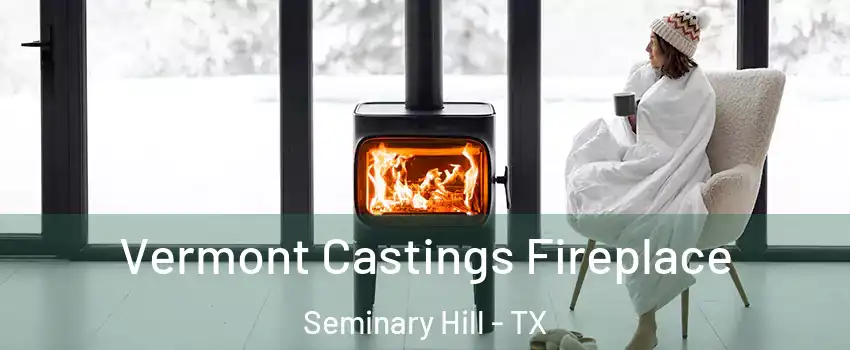 Vermont Castings Fireplace Seminary Hill - TX