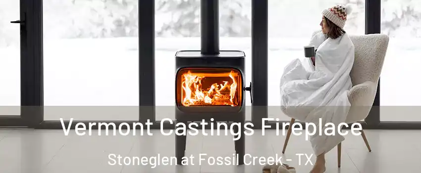 Vermont Castings Fireplace Stoneglen at Fossil Creek - TX