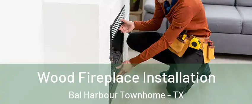 Wood Fireplace Installation Bal Harbour Townhome - TX