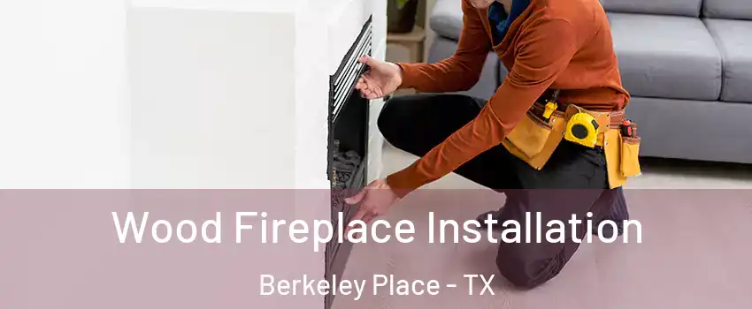 Wood Fireplace Installation Berkeley Place - TX