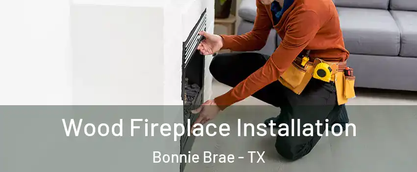 Wood Fireplace Installation Bonnie Brae - TX