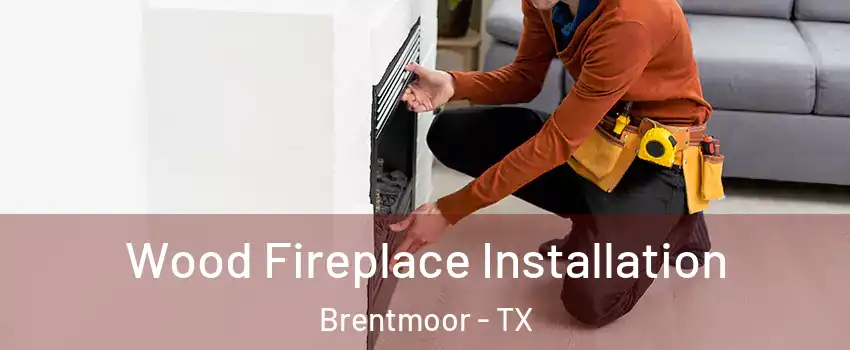 Wood Fireplace Installation Brentmoor - TX