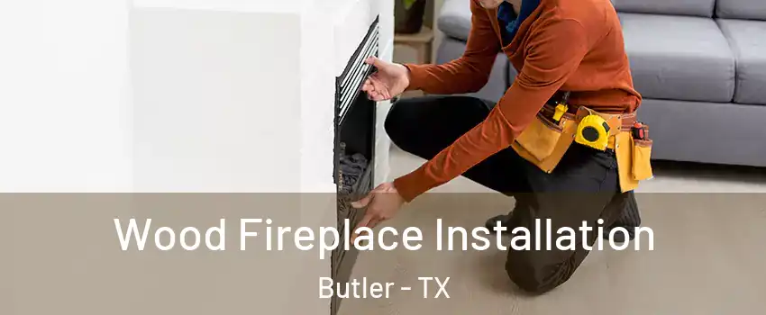 Wood Fireplace Installation Butler - TX