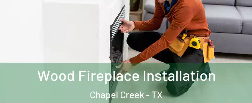 Wood Fireplace Installation Chapel Creek - TX