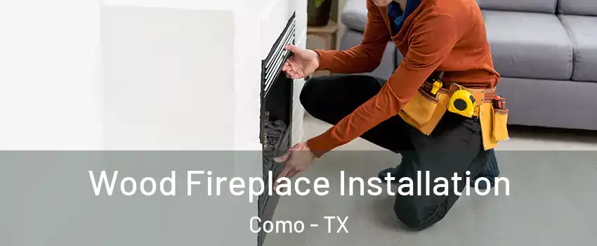 Wood Fireplace Installation Como - TX