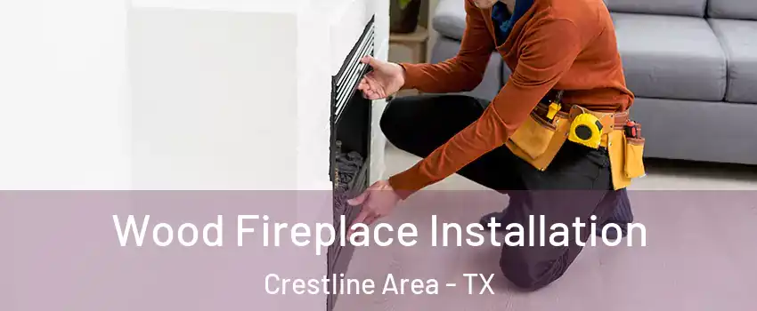Wood Fireplace Installation Crestline Area - TX