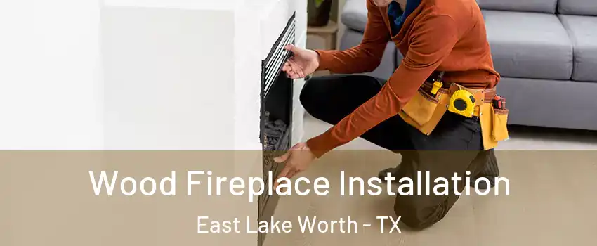 Wood Fireplace Installation East Lake Worth - TX