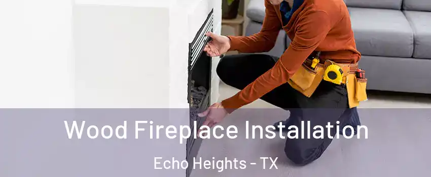 Wood Fireplace Installation Echo Heights - TX