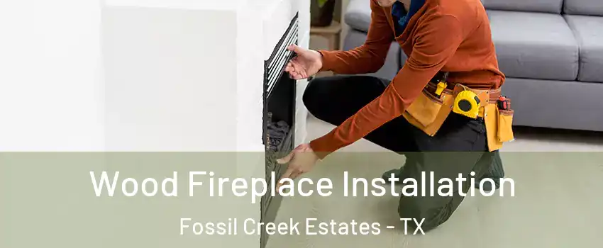 Wood Fireplace Installation Fossil Creek Estates - TX