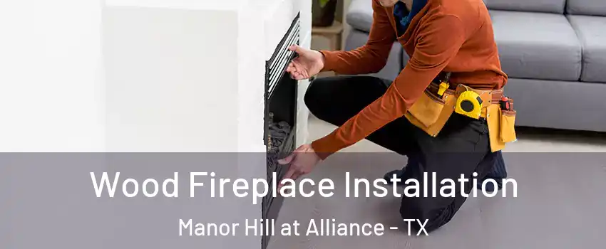 Wood Fireplace Installation Manor Hill at Alliance - TX