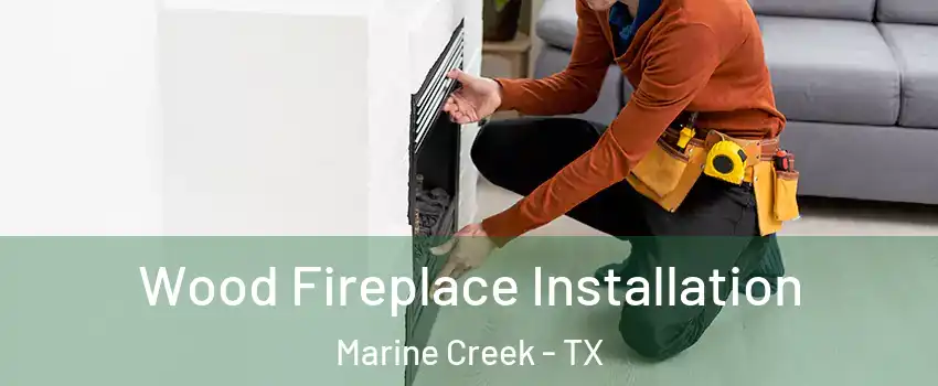 Wood Fireplace Installation Marine Creek - TX