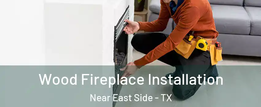 Wood Fireplace Installation Near East Side - TX