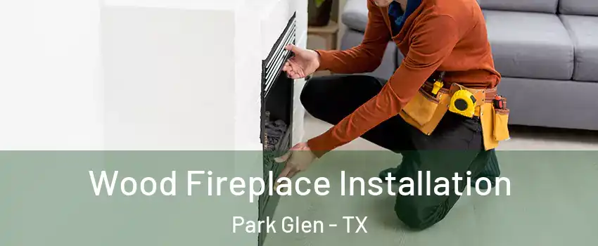 Wood Fireplace Installation Park Glen - TX
