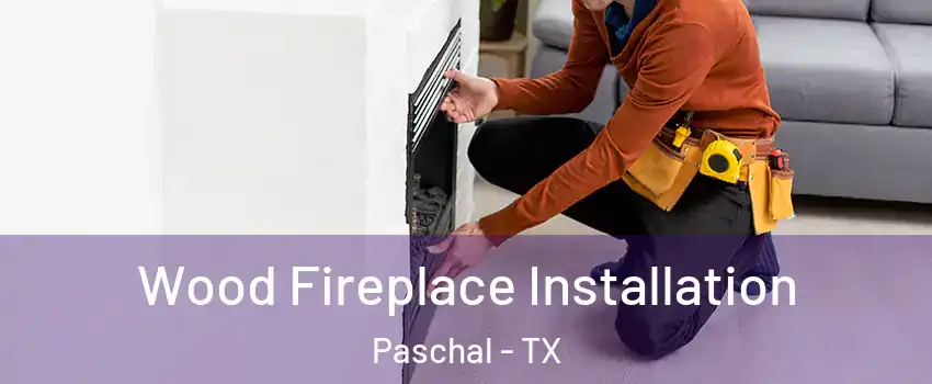 Wood Fireplace Installation Paschal - TX