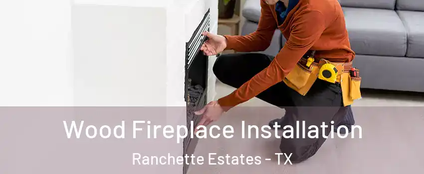 Wood Fireplace Installation Ranchette Estates - TX