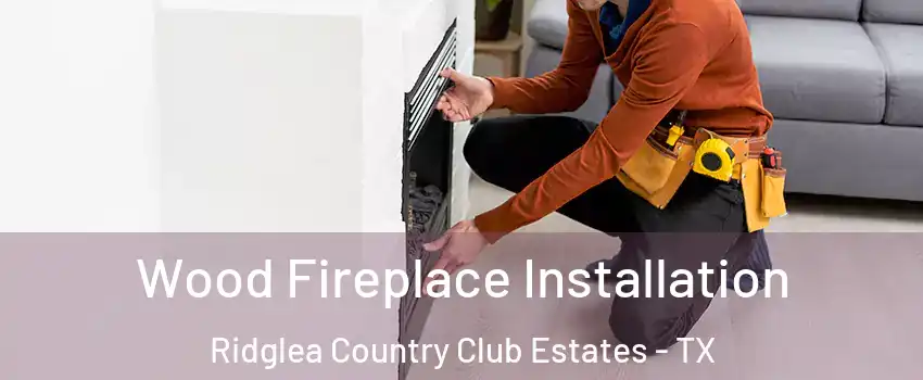 Wood Fireplace Installation Ridglea Country Club Estates - TX