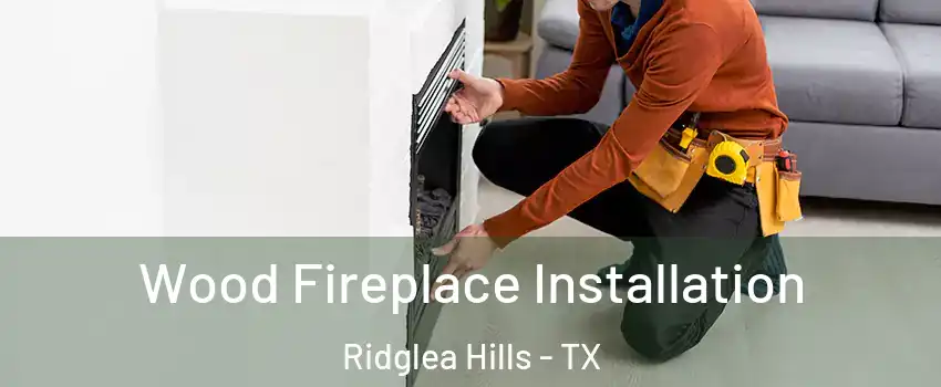 Wood Fireplace Installation Ridglea Hills - TX