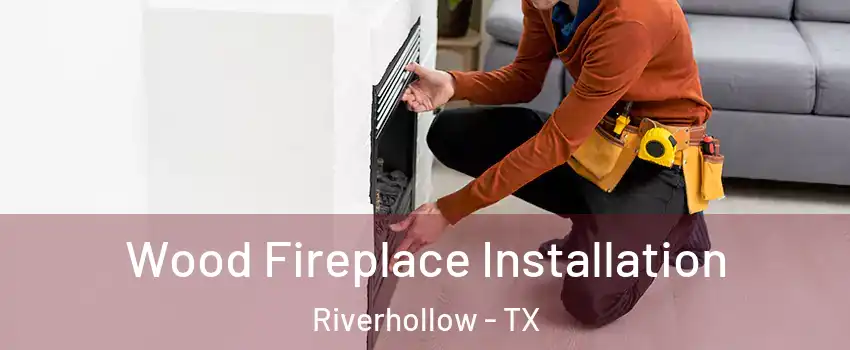 Wood Fireplace Installation Riverhollow - TX
