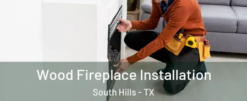 Wood Fireplace Installation South Hills - TX