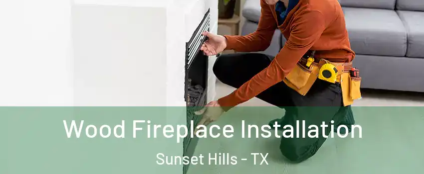 Wood Fireplace Installation Sunset Hills - TX