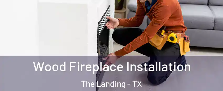 Wood Fireplace Installation The Landing - TX
