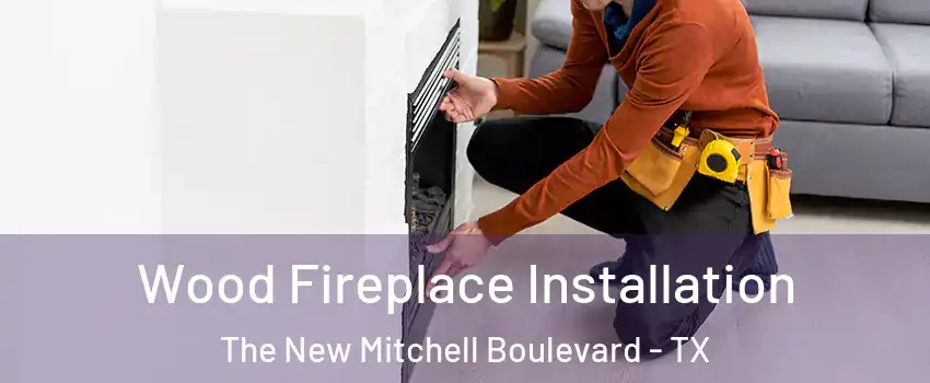 Wood Fireplace Installation The New Mitchell Boulevard - TX