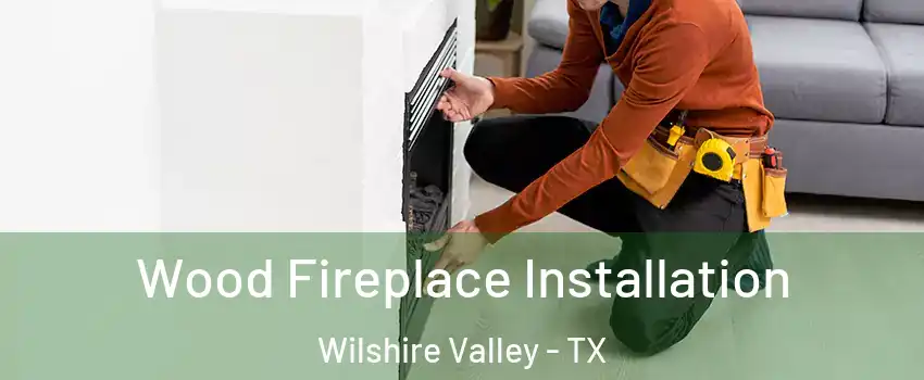 Wood Fireplace Installation Wilshire Valley - TX