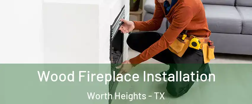 Wood Fireplace Installation Worth Heights - TX