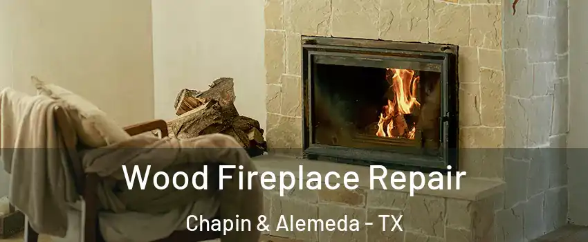 Wood Fireplace Repair Chapin & Alemeda - TX