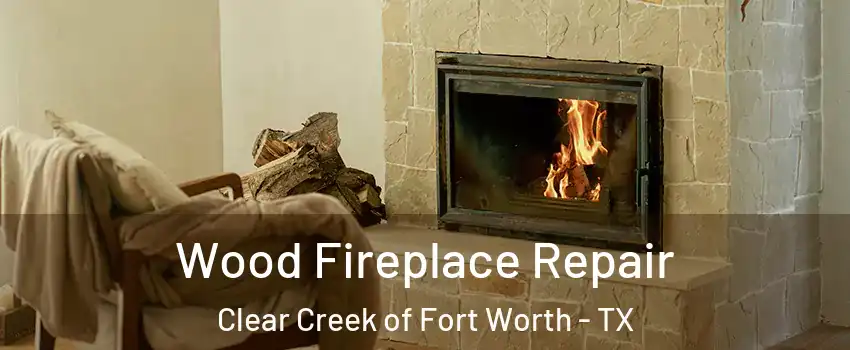 Wood Fireplace Repair Clear Creek of Fort Worth - TX