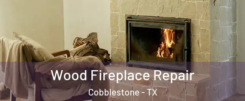 Wood Fireplace Repair Cobblestone - TX