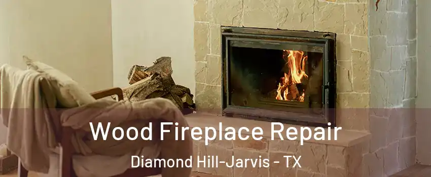 Wood Fireplace Repair Diamond Hill-Jarvis - TX