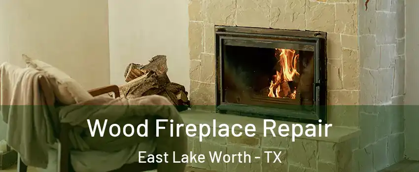Wood Fireplace Repair East Lake Worth - TX