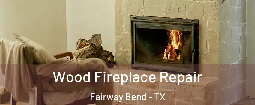 Wood Fireplace Repair Fairway Bend - TX