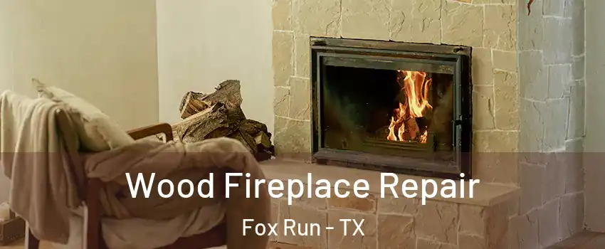 Wood Fireplace Repair Fox Run - TX