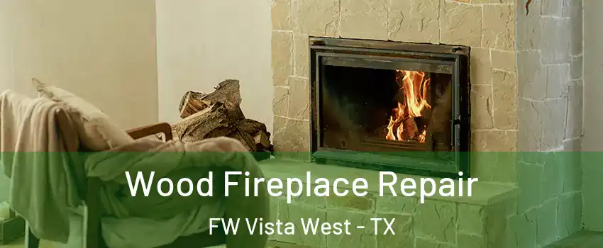 Wood Fireplace Repair FW Vista West - TX