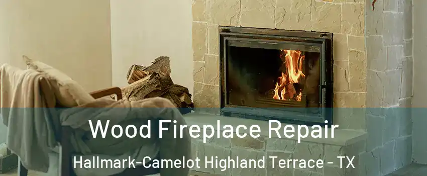 Wood Fireplace Repair Hallmark-Camelot Highland Terrace - TX