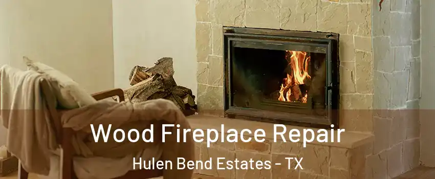 Wood Fireplace Repair Hulen Bend Estates - TX
