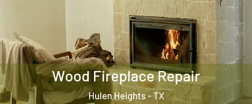 Wood Fireplace Repair Hulen Heights - TX