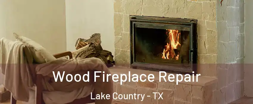 Wood Fireplace Repair Lake Country - TX