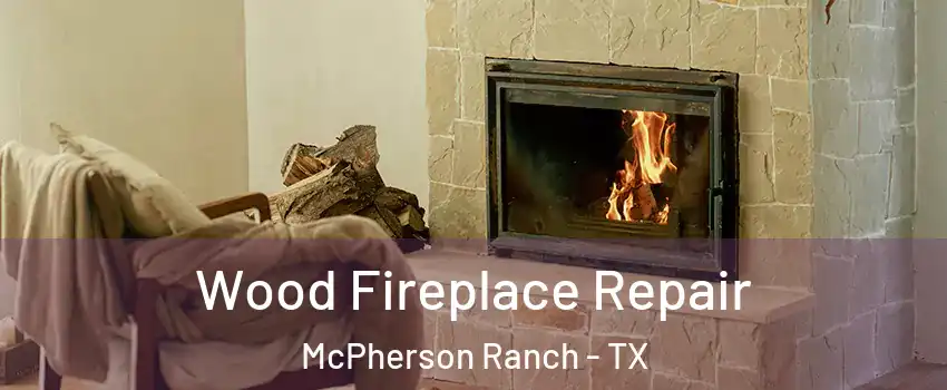 Wood Fireplace Repair McPherson Ranch - TX