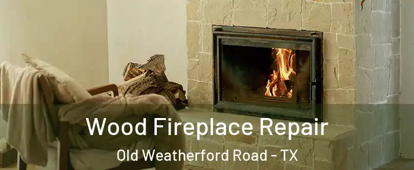 Wood Fireplace Repair Old Weatherford Road - TX