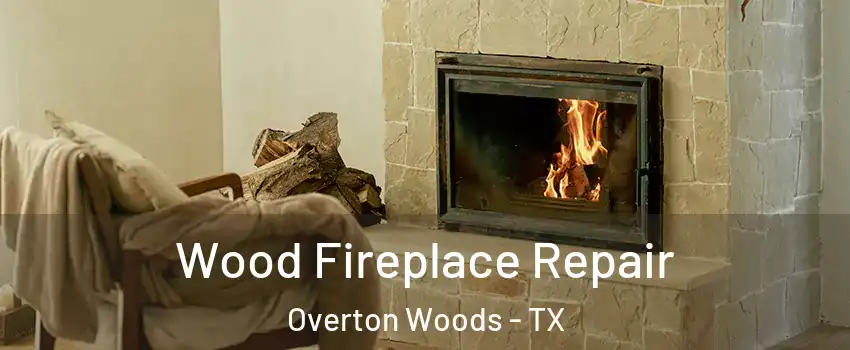 Wood Fireplace Repair Overton Woods - TX