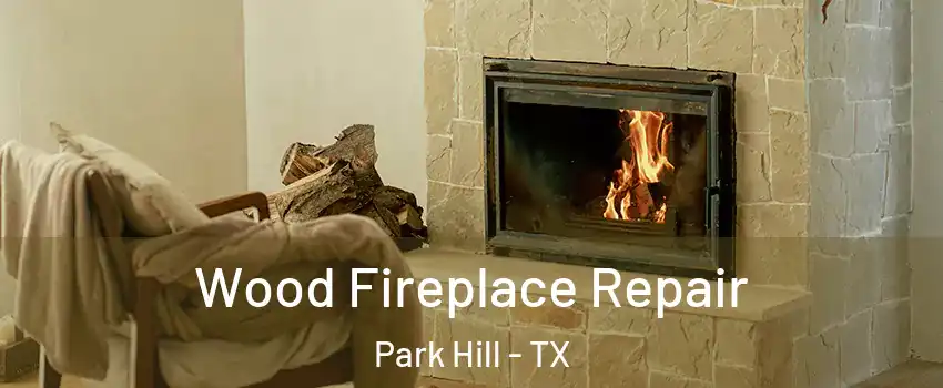 Wood Fireplace Repair Park Hill - TX