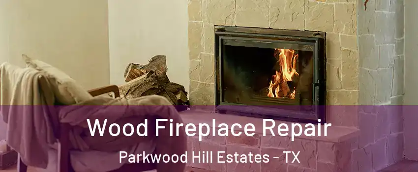 Wood Fireplace Repair Parkwood Hill Estates - TX